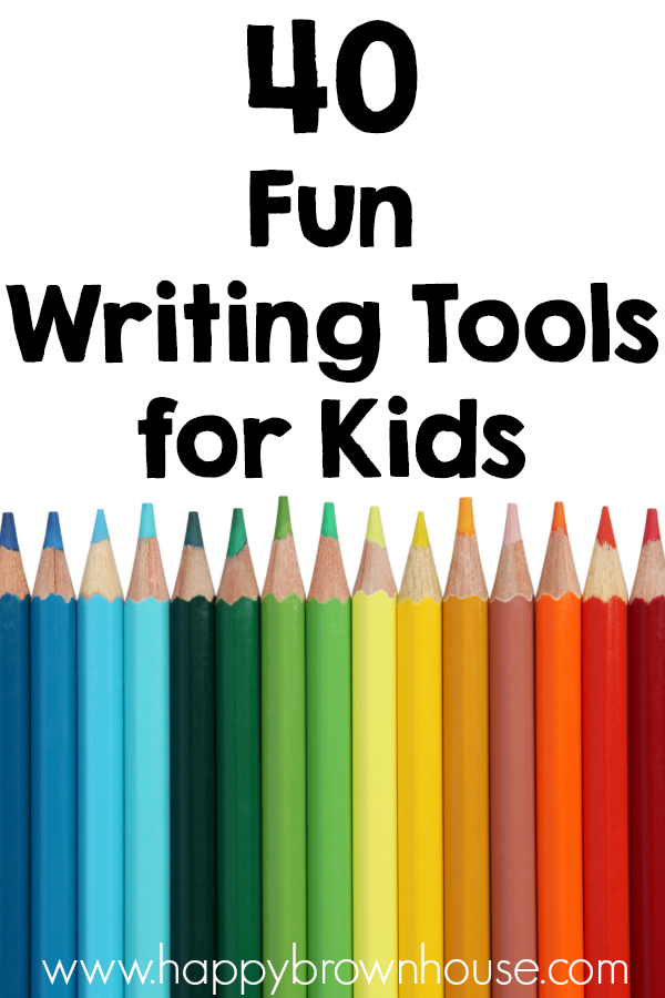 40 Fun Writing Tools for Kids - Happy Brown House